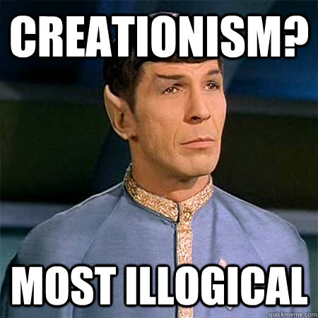 creationism? Most illogical  Condescending Spock
