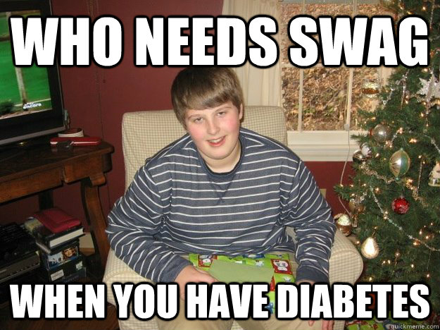 Who needs swag  when you have diabetes   