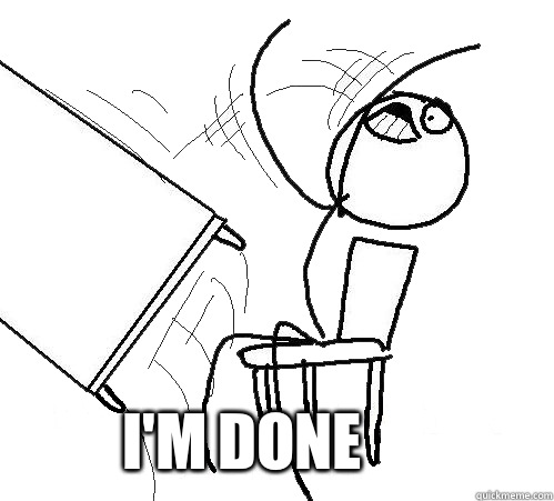  I'm done -  I'm done  rage table flip