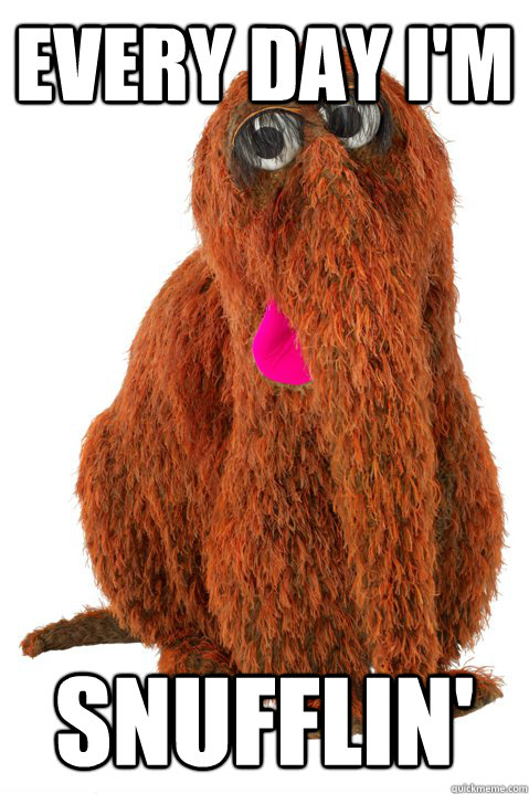 Every day i'm Snufflin'  