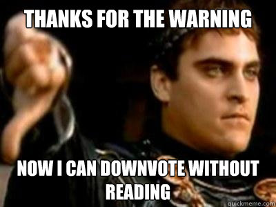 Thanks for the warning now i can downvote without reading  Downvoting Roman