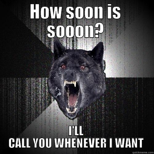 HOW SOON IS SOOON? I'LL CALL YOU WHENEVER I WANT Insanity Wolf