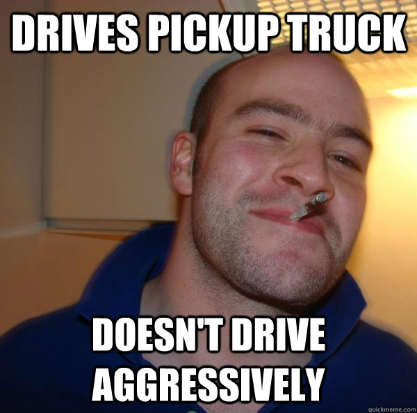 Drives Pickup Truck Doesn't Drive Aggressively  - Drives Pickup Truck Doesn't Drive Aggressively   Misc