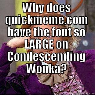 WHY DOES QUICKMEME.COM HAVE THE FONT SO LARGE ON CONDESCENDING WONKA?  Creepy Wonka