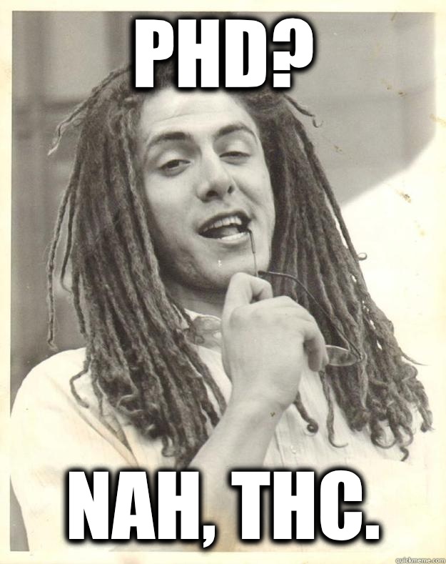 phd? Nah, thc.  Professor Dread
