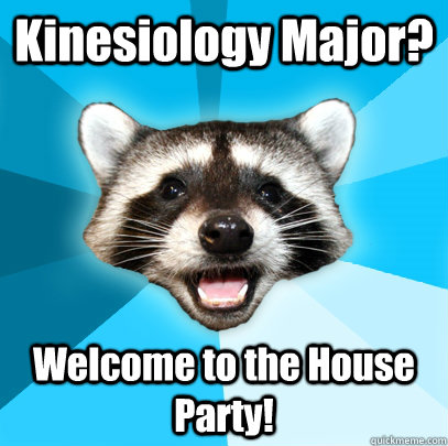 Kinesiology Major? Welcome to the House Party!  Lame Pun Coon