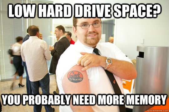 Low hard drive space? you probably need more memory  GeekSquad Gus