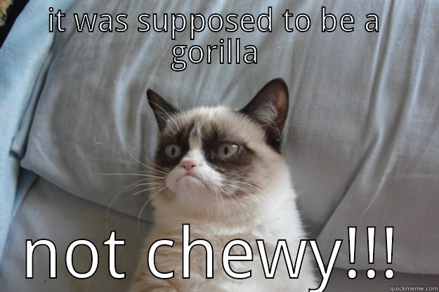 IT WAS SUPPOSED TO BE A GORILLA NOT CHEWY!!! Grumpy Cat