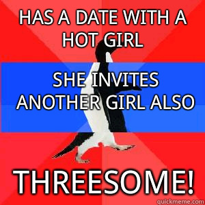 Has a Date with a hot girl she invites another girl also threesome!  Socially awesome awkward awesome penguin