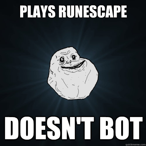 Plays Runescape doesn't bot  Forever Alone