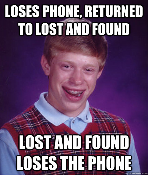 Loses phone, returned to lost and found Lost and found loses the phone - Loses phone, returned to lost and found Lost and found loses the phone  Bad Luck Brian