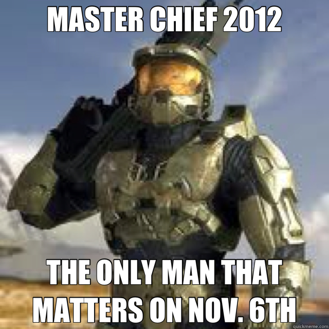 MASTER CHIEF 2012 THE ONLY MAN THAT MATTERS ON NOV. 6TH  