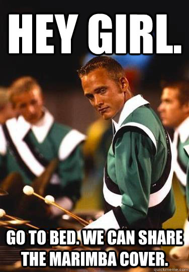 Hey girl. Go to bed. We can share the marimba cover.  