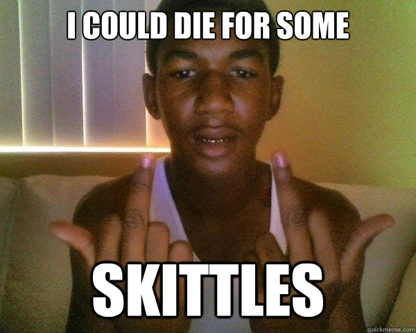 I could die for some Skittles  Trayvon Martin