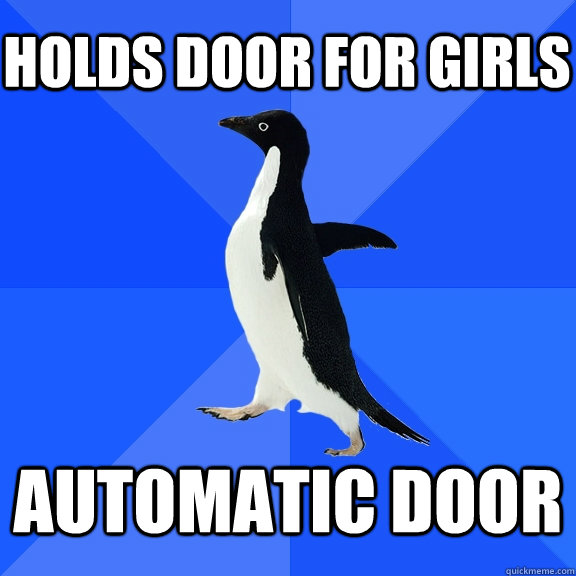 Holds door for girls  automatic door   Socially Awkward Penguin