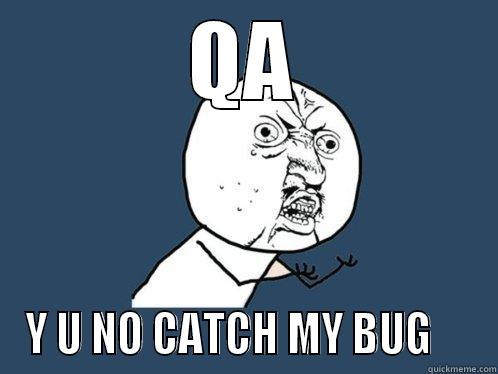QA Y U NO CATCH MY BUG     Y U No