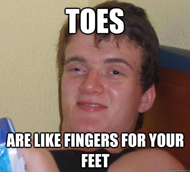 Toes Are like fingers for your feet - Toes Are like fingers for your feet  10 Guy