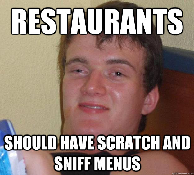 Restaurants should have scratch and sniff menus - Restaurants should have scratch and sniff menus  10 Guy