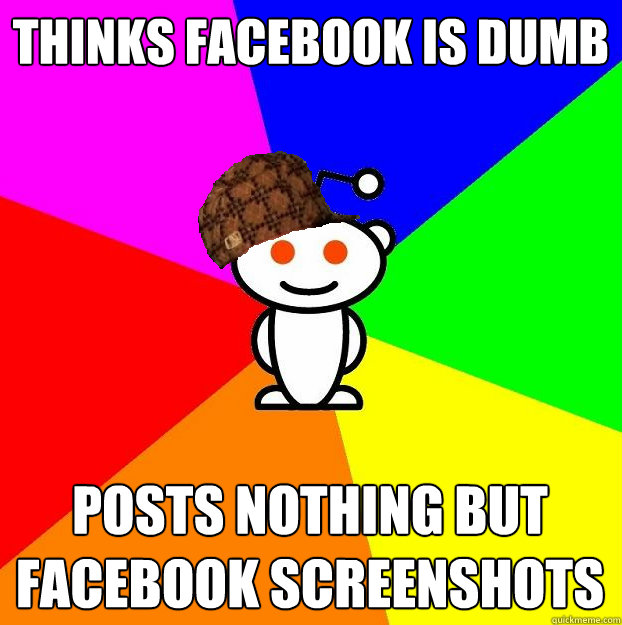 Thinks facebook is dumb posts nothing but facebook screenshots  Scumbag Redditor