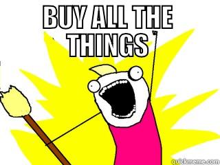 BUY ALL THE THINGS  All The Things