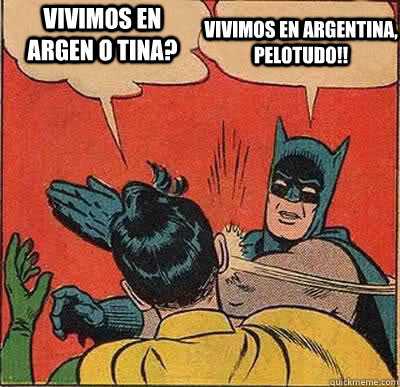 VIVIMOS EN ARGEN O TINA? VIVIMOS EN ARGENTINA, PELOTUDO!!  Batman Slapping Robin