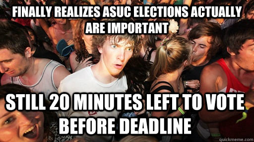 Finally realizes ASUC Elections actually are important  still 20 minutes left to vote before deadline  Sudden Clarity Clarence