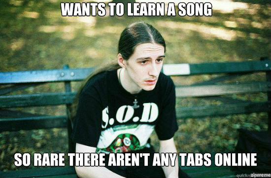 Wants to learn a song so rare there aren't any tabs online  Metalhead Mike