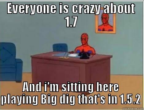 EVERYONE IS CRAZY ABOUT 1.7 AND I'M SITTING HERE PLAYING BIG DIG THAT'S IN 1.5.2 Spiderman Desk