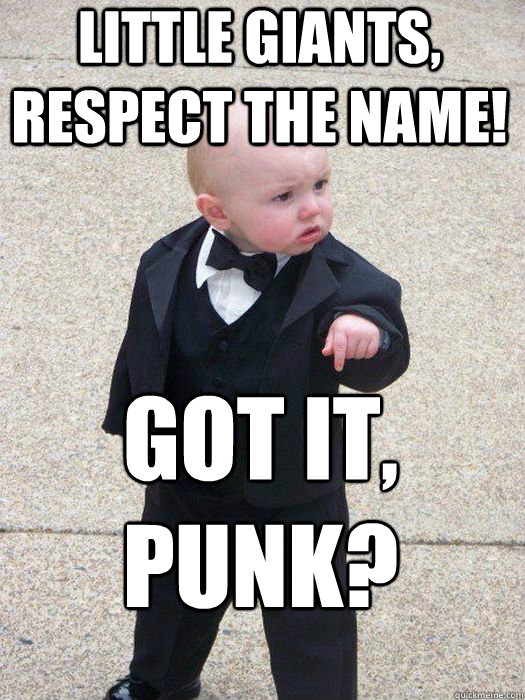 LITTLE GIANTS, RESPECT THE NAME! Got it, PUNK?   Baby Godfather