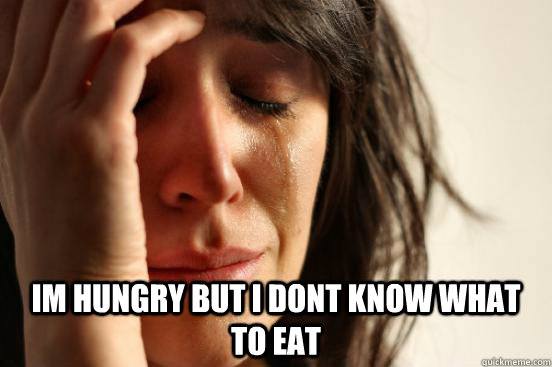  Im hungry but I dont know what to eat  First World Problems
