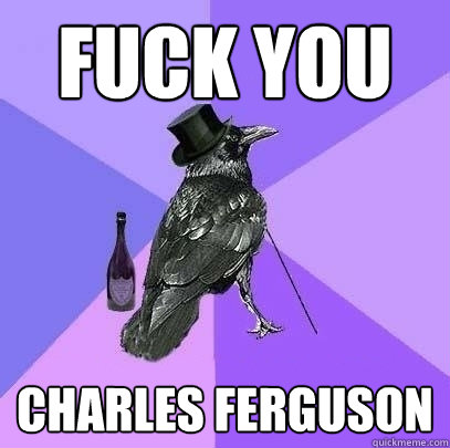 fuck you charles ferguson  Rich Raven