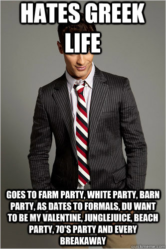 Hates greek life goes to farm party, white party, barn party, as dates to formals, DU want to be my valentine, Junglejuice, beach party, 70's party and every breakaway  Hamilton Hypocrite