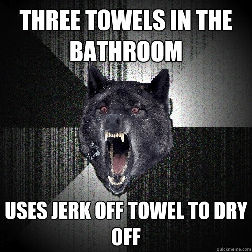 three towels in the bathroom uses jerk off towel to dry off  Insanity Wolf