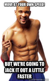 Move at your own speed! but we're going to jack it out a little faster  insanity shaun t