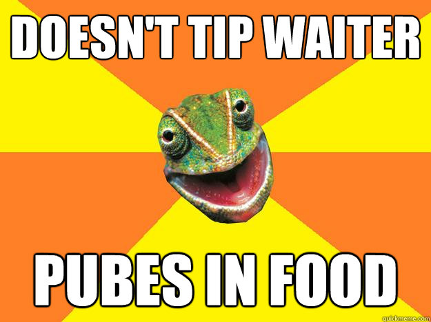 doesn't tip waiter pubes in food  Karma Chameleon
