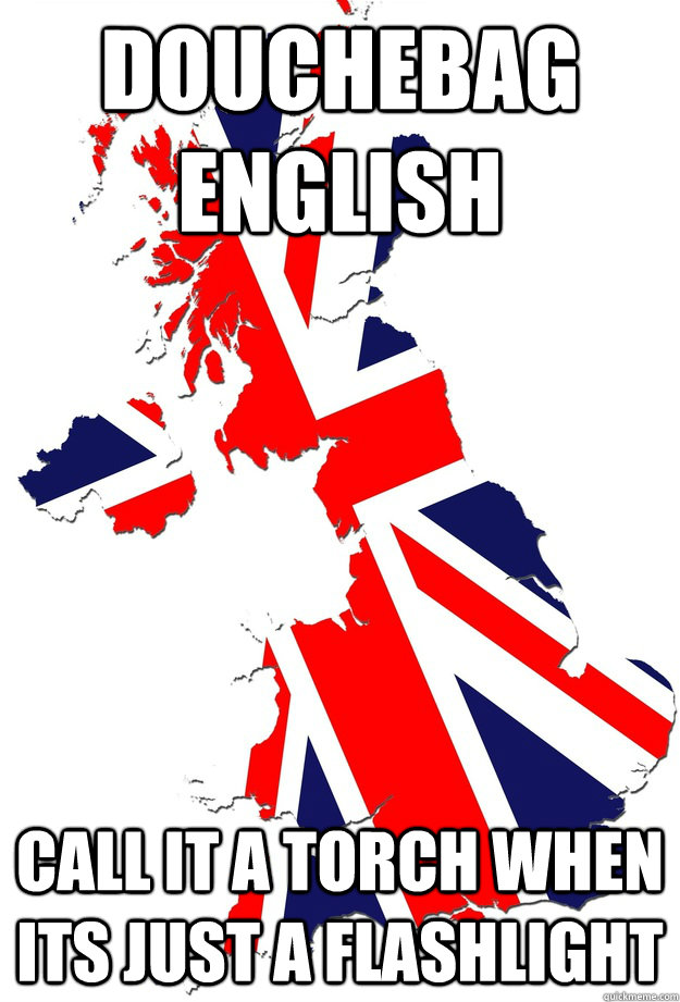 Douchebag English call it a torch when its just a flashlight