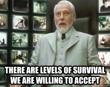  There are levels of survival we are willing to accept  Matrix architect