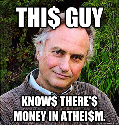 Thi$ Guy know$ there'$ money in athei$m. - Thi$ Guy know$ there'$ money in athei$m.  Scumbag Atheist