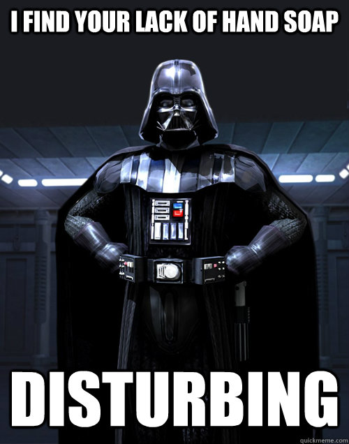 I find your lack of hand soap Disturbing - I find your lack of hand soap Disturbing  Disturbed Darth Vadar