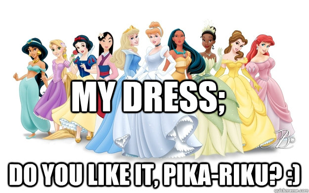 My dress; Do you like it, pika-riku? :)  disney princesses