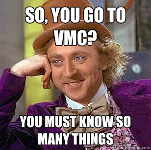 So, you go to VMC? You must know so many things - So, you go to VMC? You must know so many things  Condescending Wonka