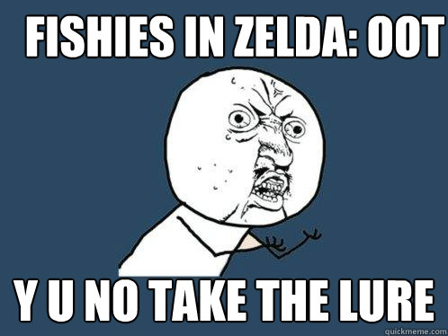 Fishies in zelda: OoT Y U No take the lure  Y U No
