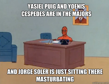 Yasiel Puig and Yoenis Cespedes are in the Majors And Jorge soler is just sitting there masturbating   masturbating spiderman