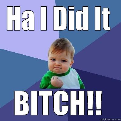 HA I DID IT BITCH!! Success Kid