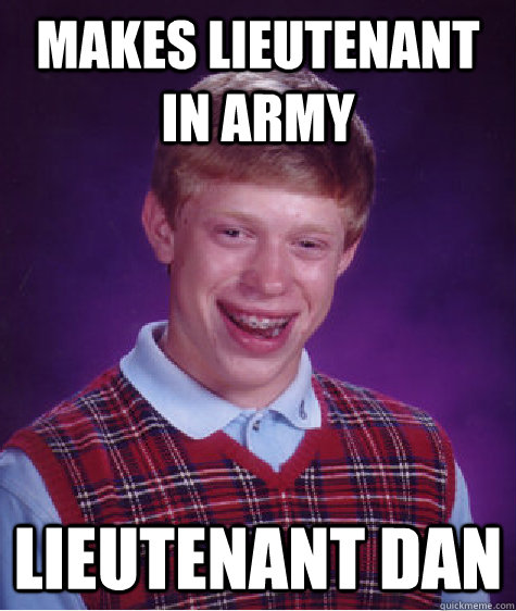 Makes Lieutenant in army lieutenant dan - Makes Lieutenant in army lieutenant dan  Bad Luck Brian