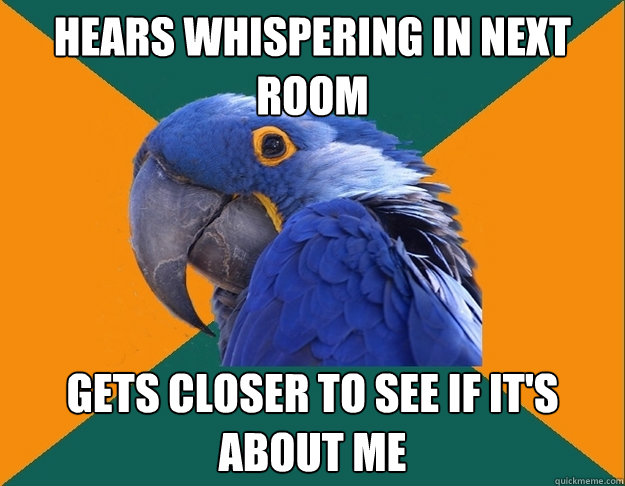 hears whispering in next room gets closer to see if it's about me  Paranoid parrot flat tire