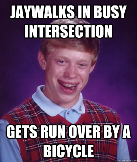 Jaywalks In Busy Intersection Gets Run Over By a Bicycle  Bad Luck Brian