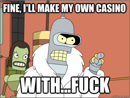 Fine, I'll make my own casino with...fuck - Fine, I'll make my own casino with...fuck  Blackjack Bender