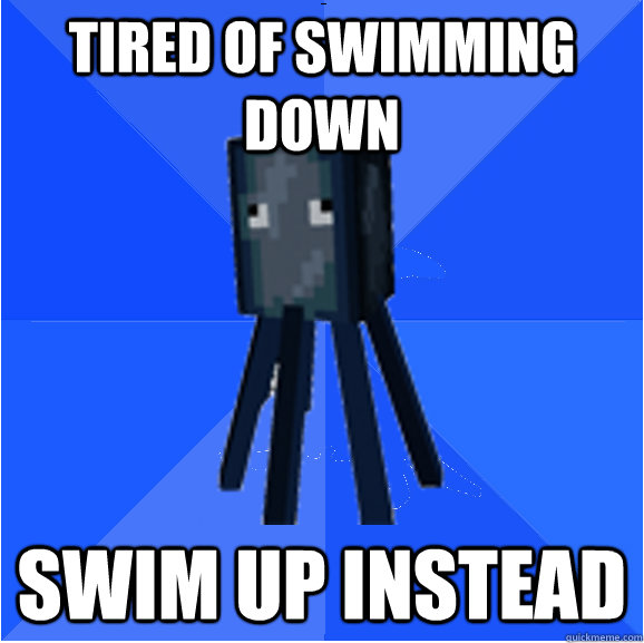 tired of swimming down swim up instead  Socially Awkward Squid