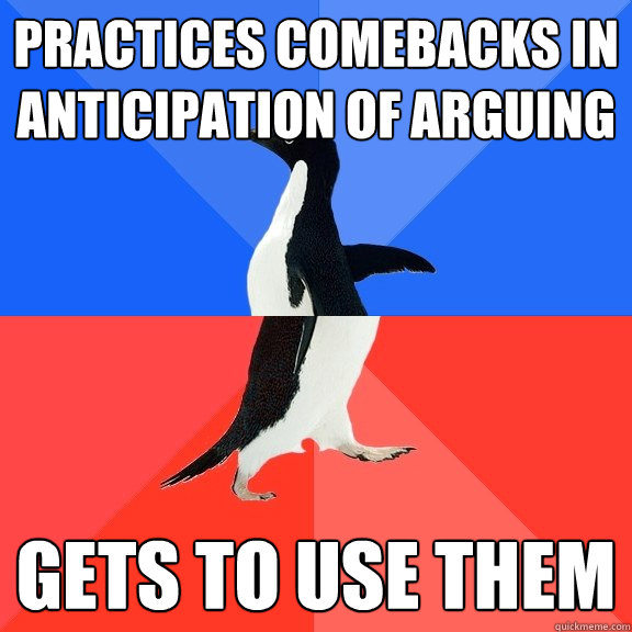 Practices comebacks in anticipation of arguing Gets to use them  - Practices comebacks in anticipation of arguing Gets to use them   Socially Awkward Awesome Penguin
